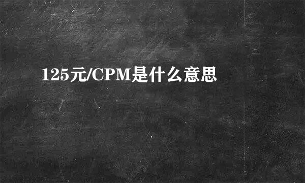 125元/CPM是什么意思