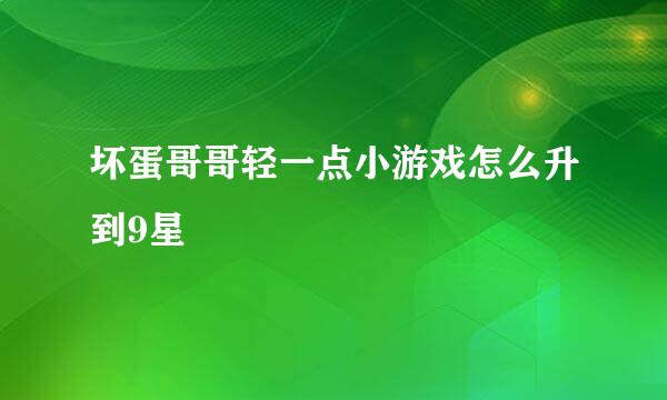 坏蛋哥哥轻一点小游戏怎么升到9星