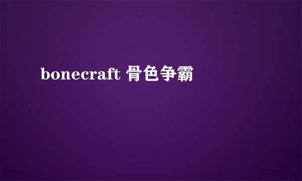 bonecraft 骨色争霸