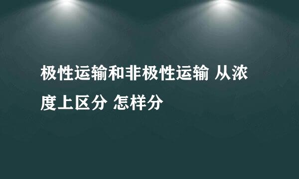 极性运输和非极性运输 从浓度上区分 怎样分