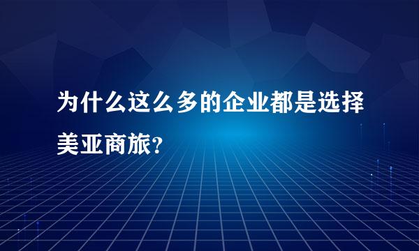 为什么这么多的企业都是选择美亚商旅？