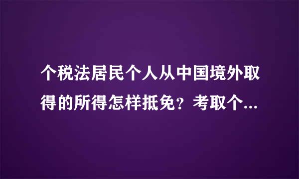 个税法居民个人从中国境外取得的所得怎样抵免？考取个税师容易就业吗？