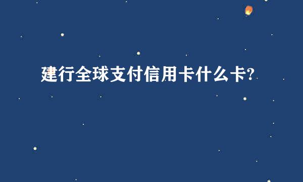 建行全球支付信用卡什么卡?