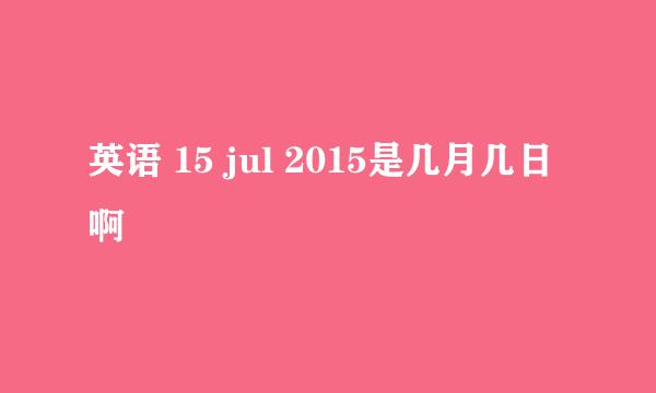 英语 15 jul 2015是几月几日啊