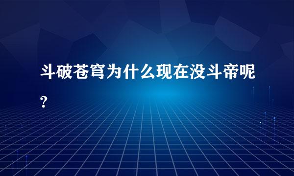 斗破苍穹为什么现在没斗帝呢？