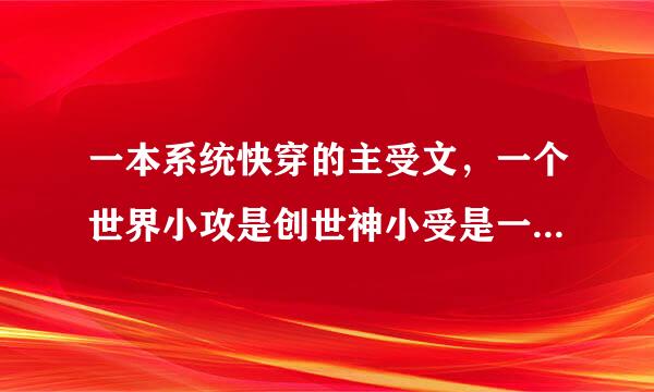 一本系统快穿的主受文，一个世界小攻是创世神小受是一个祭祀小受为了获得信仰之力就把自己催眠弄得精分了