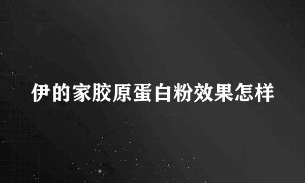 伊的家胶原蛋白粉效果怎样