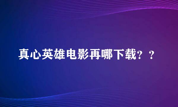 真心英雄电影再哪下载？？