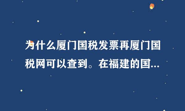 为什么厦门国税发票再厦门国税网可以查到。在福建的国税网查不到?