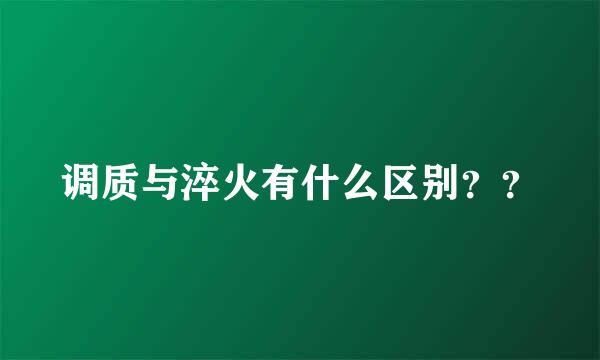 调质与淬火有什么区别？？