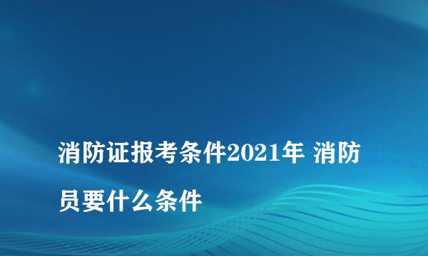 
消防证报考条件2021年 消防员要什么条件
