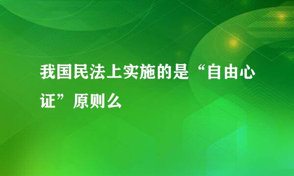 我国民法上实施的是“自由心证”原则么