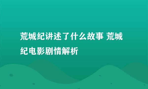 荒城纪讲述了什么故事 荒城纪电影剧情解析