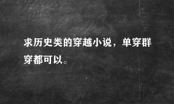 求历史类的穿越小说，单穿群穿都可以。