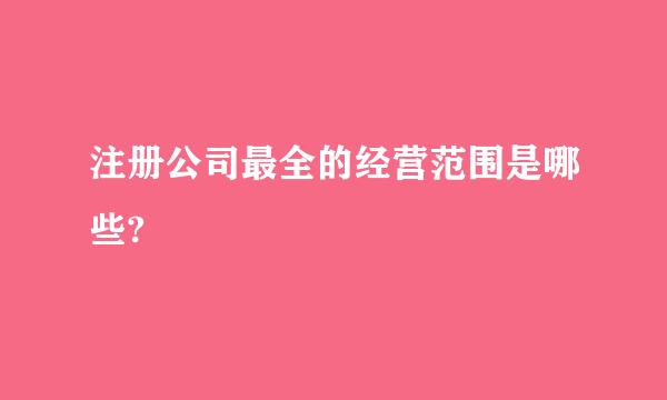 注册公司最全的经营范围是哪些?