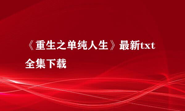 《重生之单纯人生》最新txt全集下载