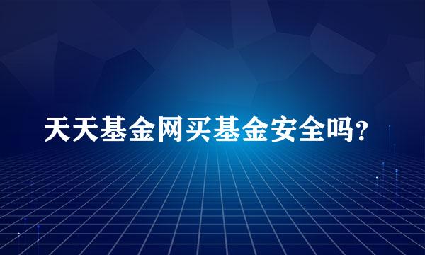 天天基金网买基金安全吗？