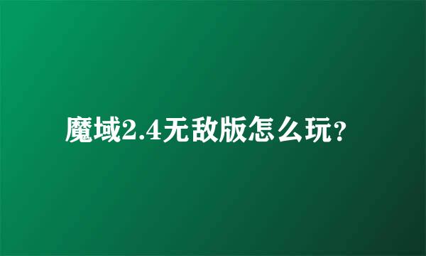 魔域2.4无敌版怎么玩？