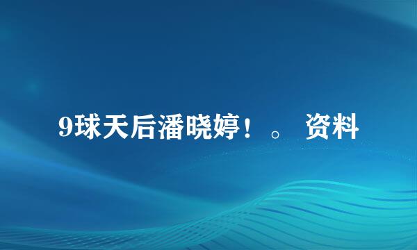 9球天后潘晓婷！。 资料