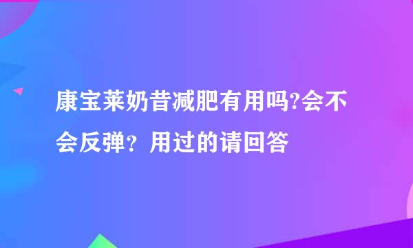 康宝莱奶昔减肥有用吗?会不会反弹？用过的请回答