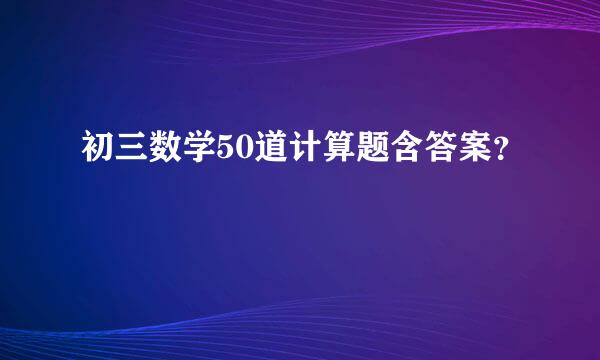 初三数学50道计算题含答案？