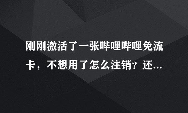 刚刚激活了一张哔哩哔哩免流卡，不想用了怎么注销？还没充值。