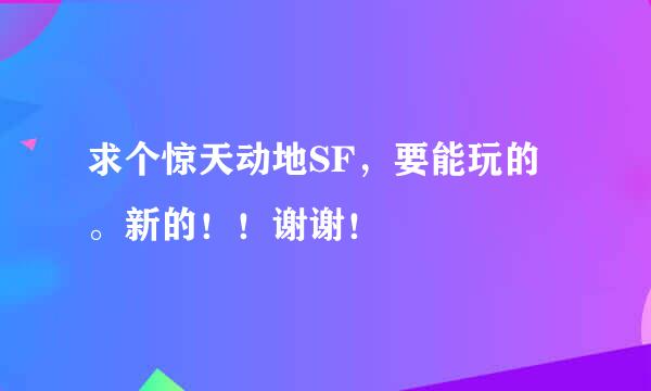 求个惊天动地SF，要能玩的。新的！！谢谢！