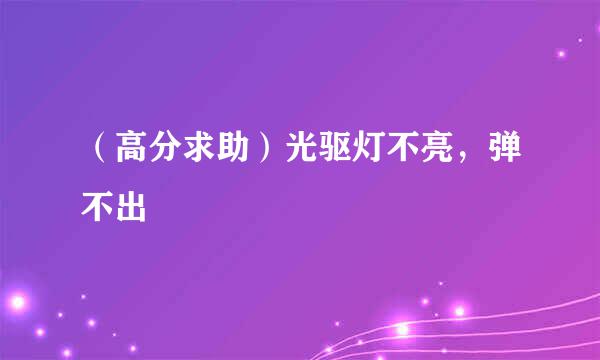 （高分求助）光驱灯不亮，弹不出