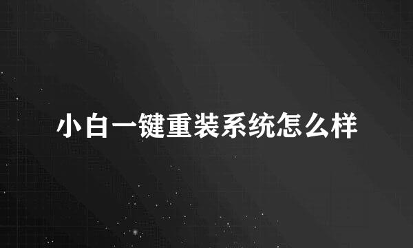 小白一键重装系统怎么样