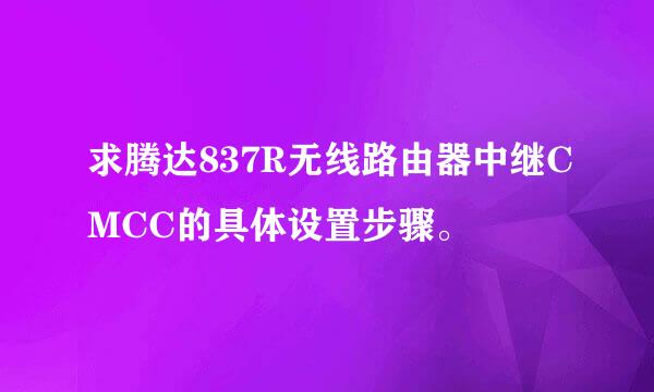 求腾达837R无线路由器中继CMCC的具体设置步骤。