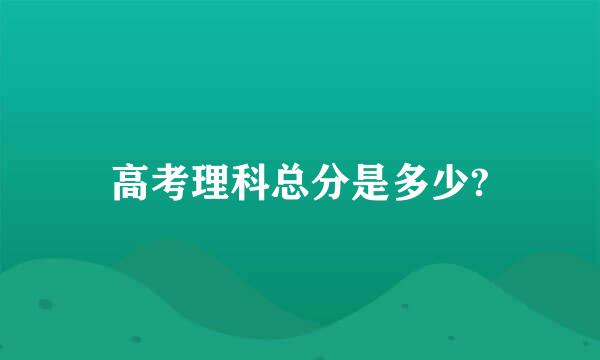 高考理科总分是多少?