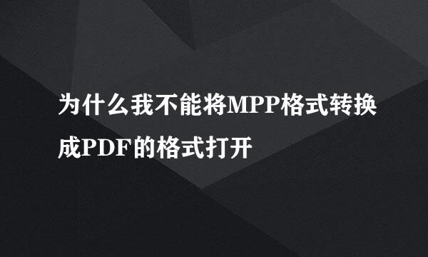 为什么我不能将MPP格式转换成PDF的格式打开