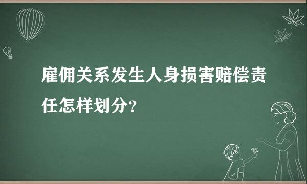 雇佣关系发生人身损害赔偿责任怎样划分？