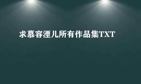 求慕容湮儿所有作品集TXT