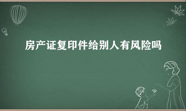 房产证复印件给别人有风险吗