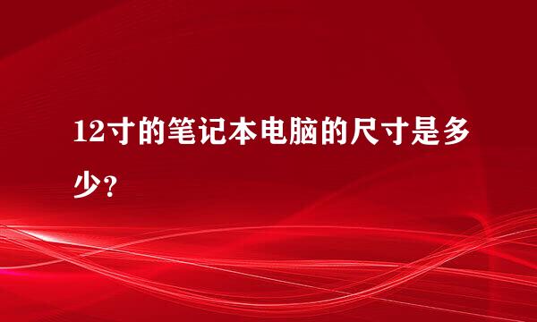 12寸的笔记本电脑的尺寸是多少？