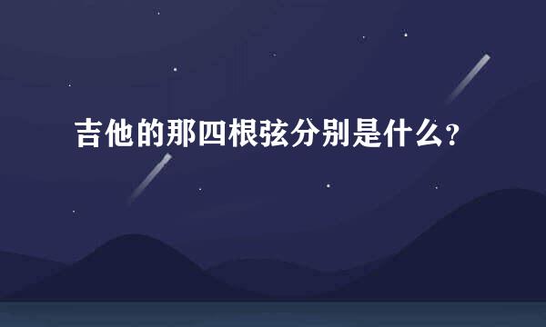 吉他的那四根弦分别是什么？