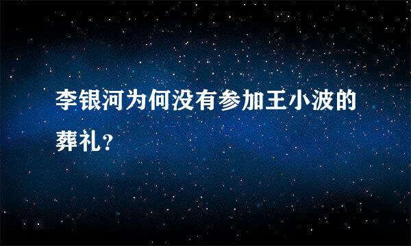 李银河为何没有参加王小波的葬礼？