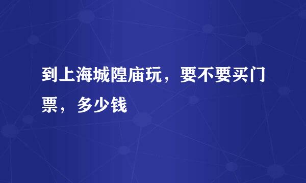 到上海城隍庙玩，要不要买门票，多少钱