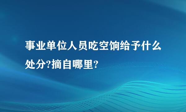 事业单位人员吃空饷给予什么处分?摘自哪里?