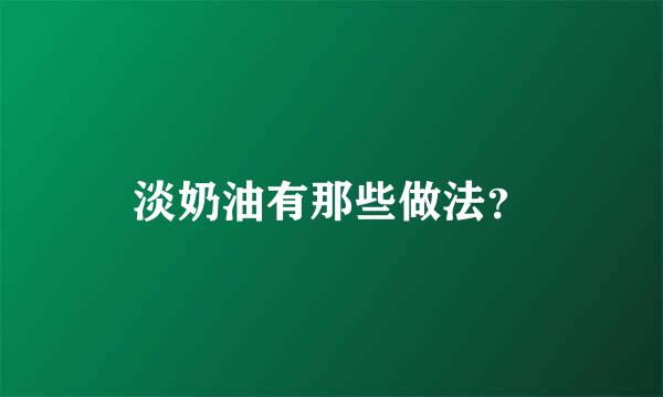 淡奶油有那些做法？