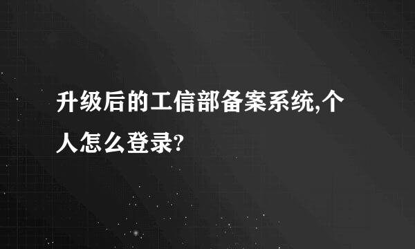 升级后的工信部备案系统,个人怎么登录?