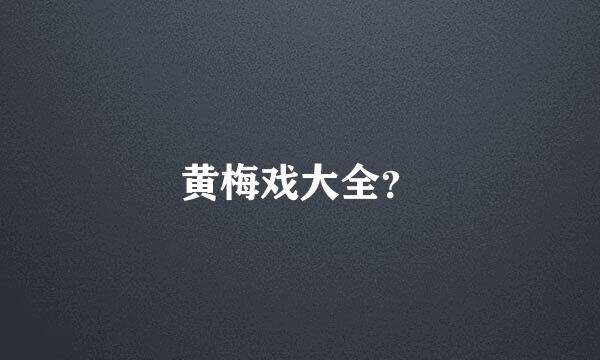 黄梅戏大全？