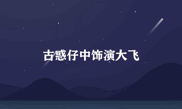 古惑仔中饰演大飞