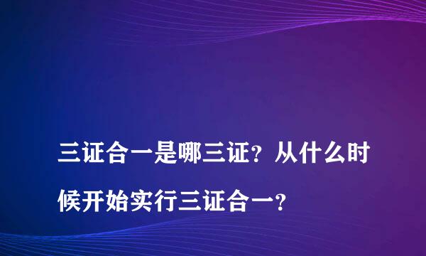 
三证合一是哪三证？从什么时候开始实行三证合一？
