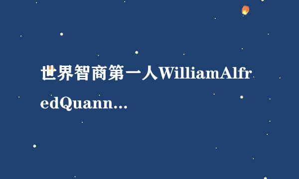 世界智商第一人WilliamAlfredQuannigton的详细资料、、、、