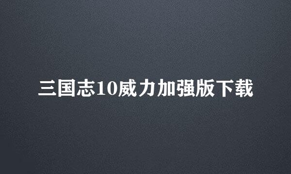 三国志10威力加强版下载