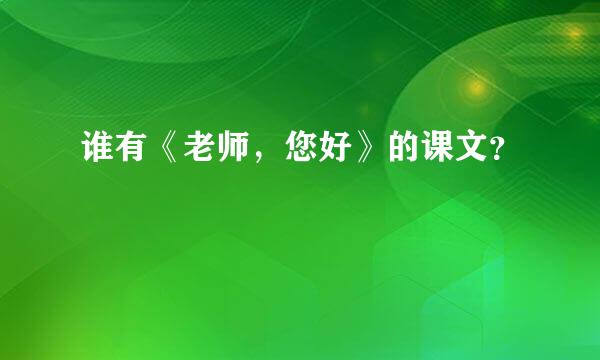 谁有《老师，您好》的课文？