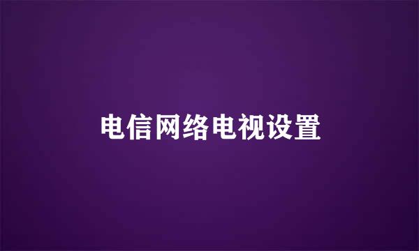 电信网络电视设置