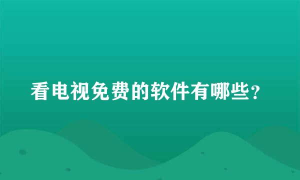 看电视免费的软件有哪些？